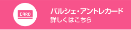 パルシェ・アントレカード詳しくはこちら